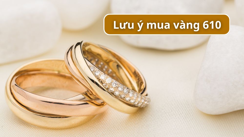 Những lưu ý khi mua vàng 610 để không bị "lỗ"
