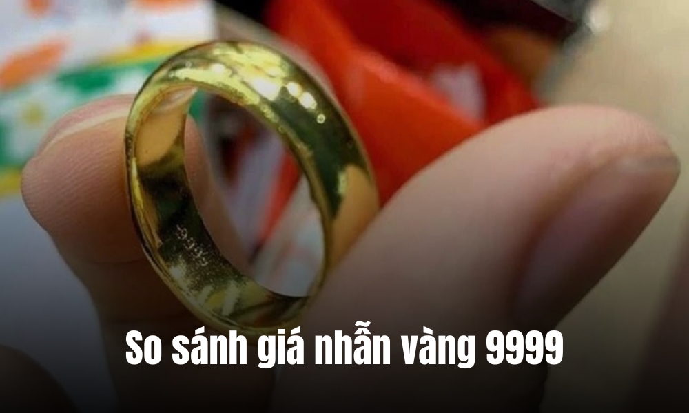 So sánh bảng giá nhẫn vàng 9999 1 chỉ