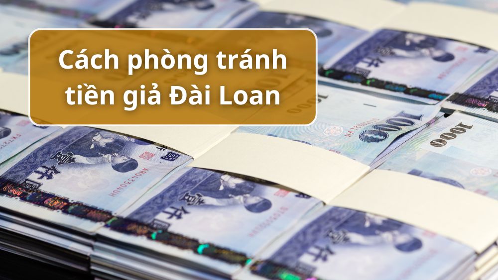 Tiền giả ở Đài Loan – cách nhận biết và phòng tránh