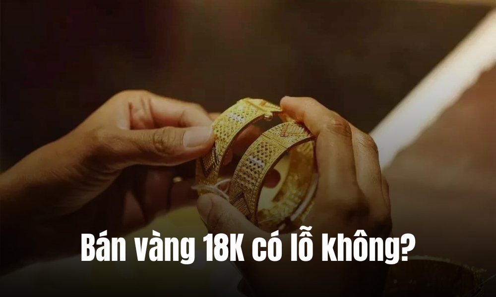 Bán vàng 18K có bị lỗ không?