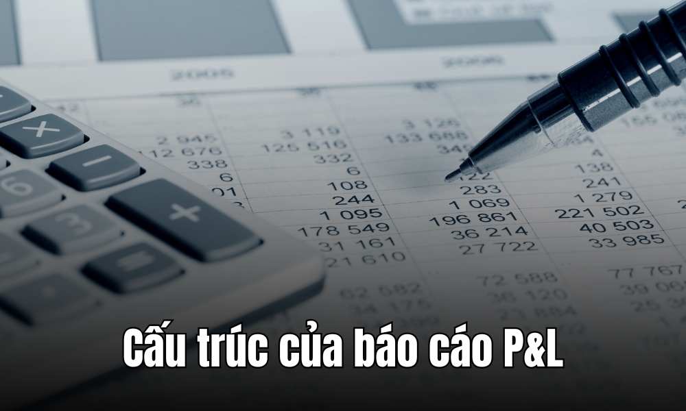 Cấu trúc cơ bản của một báo cáo lãi lỗ (P&L)