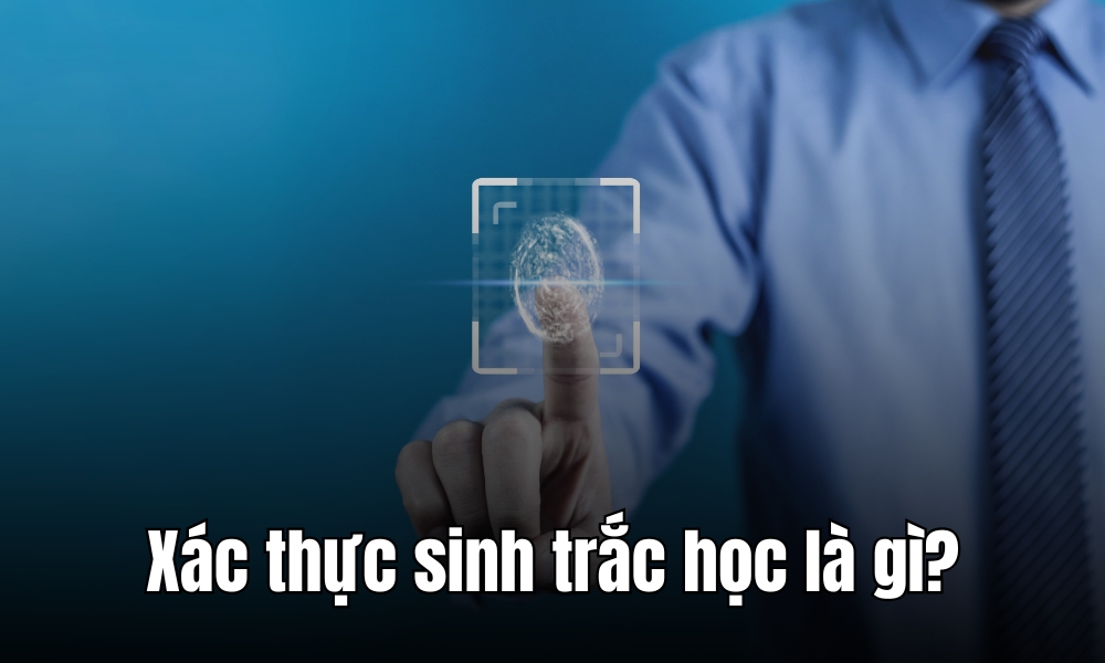 Xác thực sinh trắc học là gì