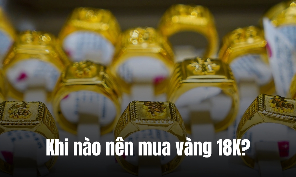 Khi nào nên mua vàng 18K?