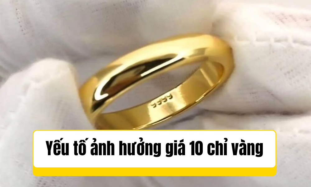 Yếu tố ảnh hưởng giá 10 chỉ vàng bao nhiêu tiền