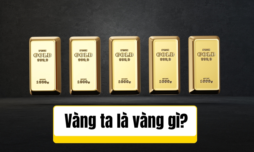 Vàng ta là vàng gì?