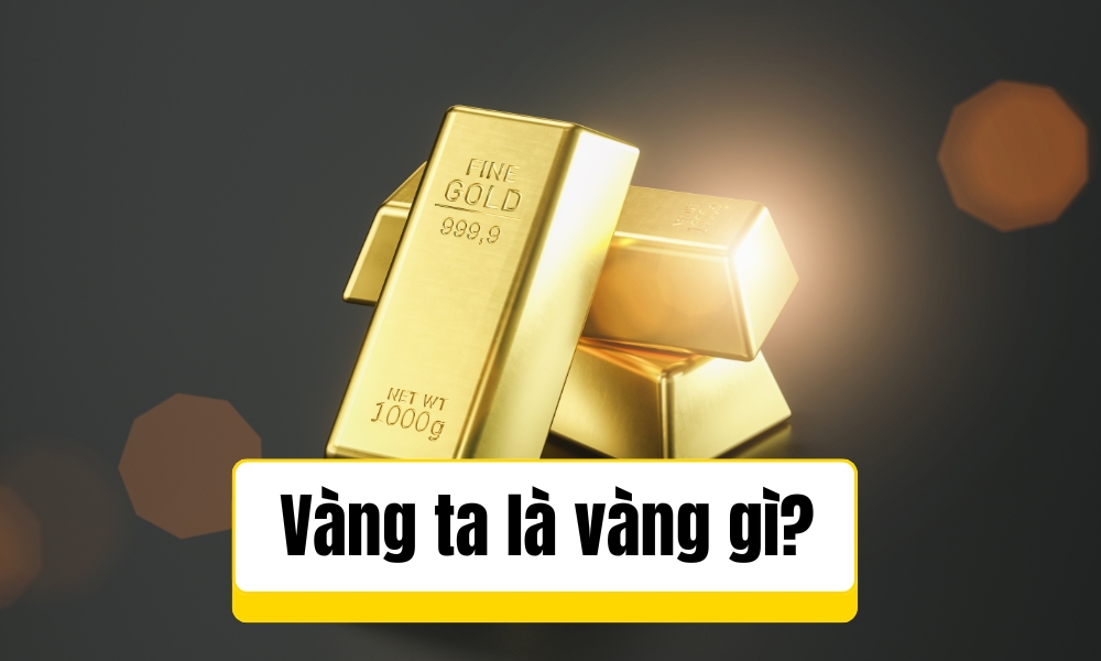 Vàng ta là vàng gì