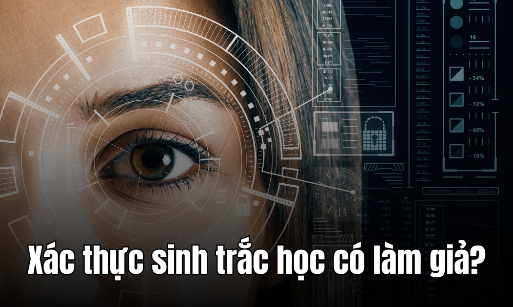 Xác thực sinh trắc học có bị làm giả không?