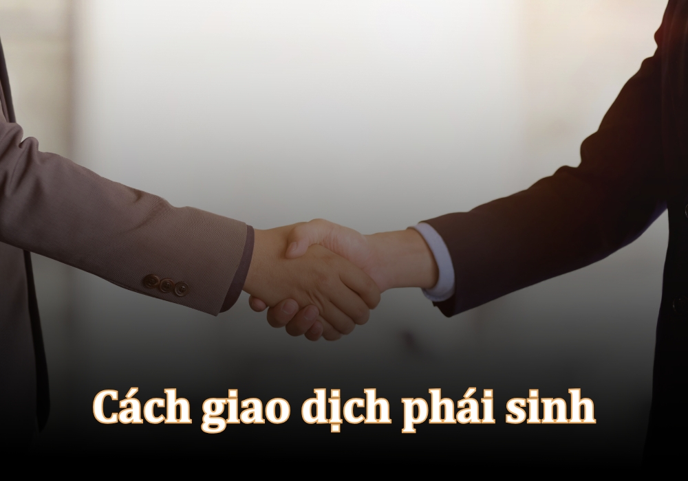 Cách giao dịch hợp đồng phái sinh